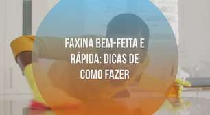 Faxina bem-feita e rápida: dicas de como fazer